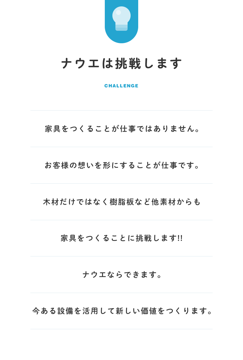 家具をつくることが仕事ではありません。お客様の想いを形にすることが仕事です。木材だけではなく樹脂板など他素材からも家具をつくることに挑戦します!!ナウエならできます。今ある設備を活用して新しい価値をつくります。